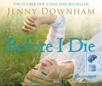 Before I Die written by Jenny Downham performed by Charlotte Parry on CD (Unabridged)